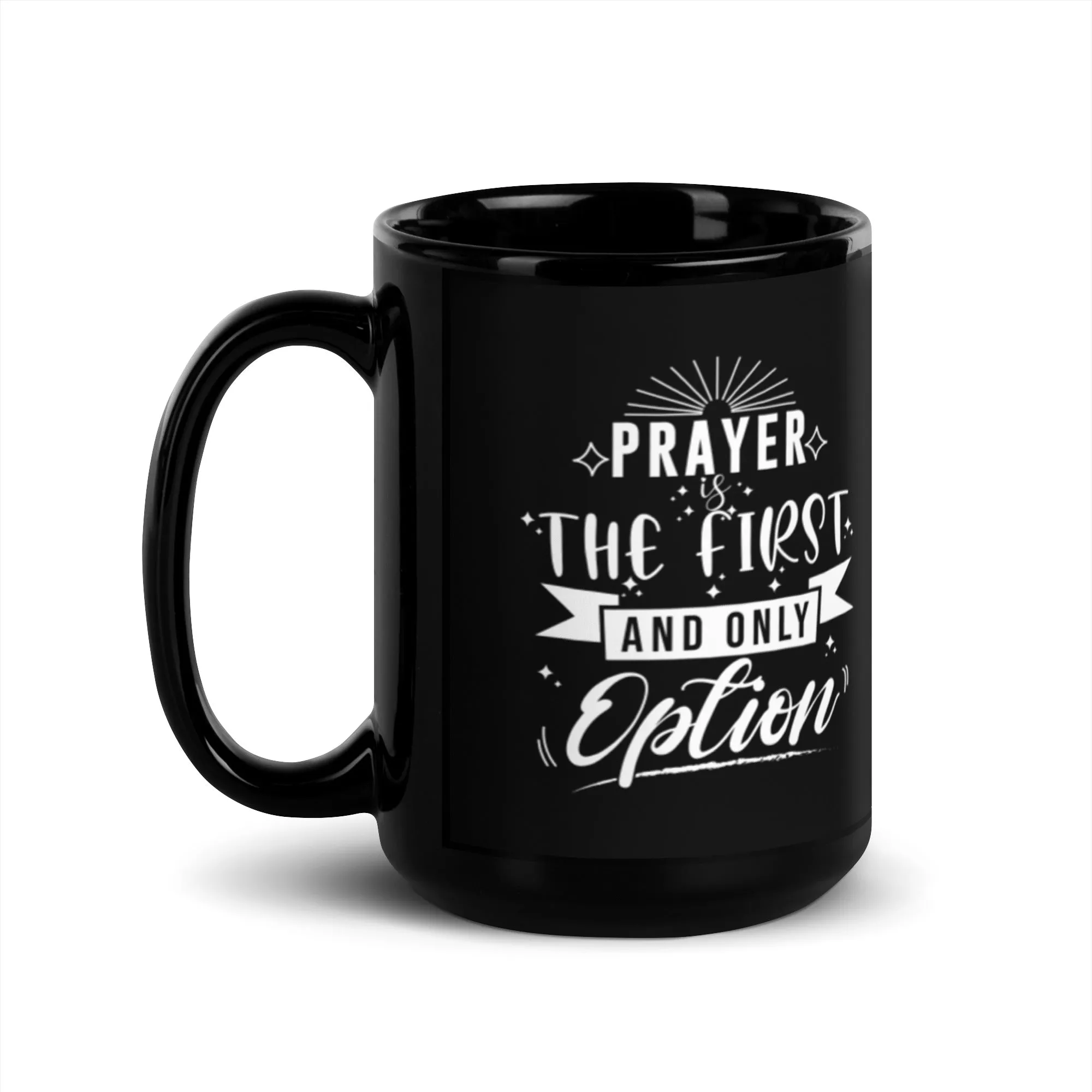 Prayer Is The First And Only Option 15 oz Black Glossy Mug