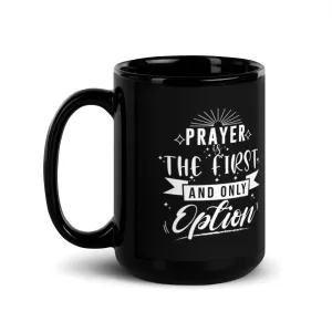 Prayer Is The First And Only Option 15 oz Black Glossy Mug