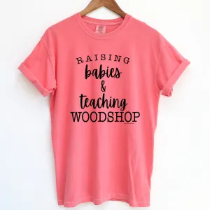Raising Babies & Teaching Woodshop ComfortWash/ComfortColor T-Shirt (S-4XL) - Multiple Colors!